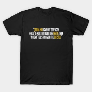 cobra kai is about strenght - if you're not strong in the inside, then you can't be strong on the outside T-Shirt